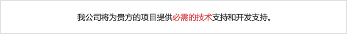 我公司将为贵方的项目提供必需的技术支持和开发支持。